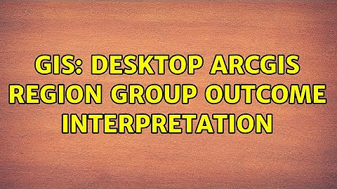 GIS: Desktop ArcGIS Region Group outcome interpretation