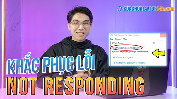 6 Cách sửa lỗi Not Responding trên Win 10 hiệu quả nhất