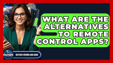 What Are The Alternatives To Remote Control Apps? - NextGen Viewing and Audio