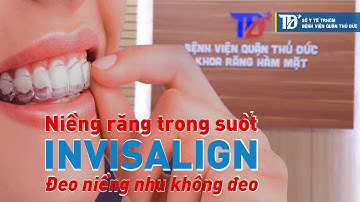INVISALIGN  - KHÁC BIỆT KHI DÙNG NIỀNG RĂNG TRONG SUỐT INVISALIGN