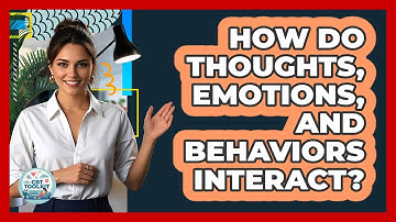 How Do Thoughts, Emotions, And Behaviors Interact?