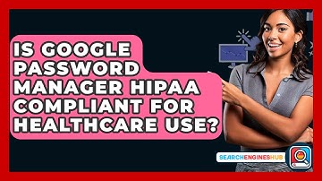 Is Google Password Manager HIPAA Compliant For Healthcare Use? - SearchEnginesHub.com