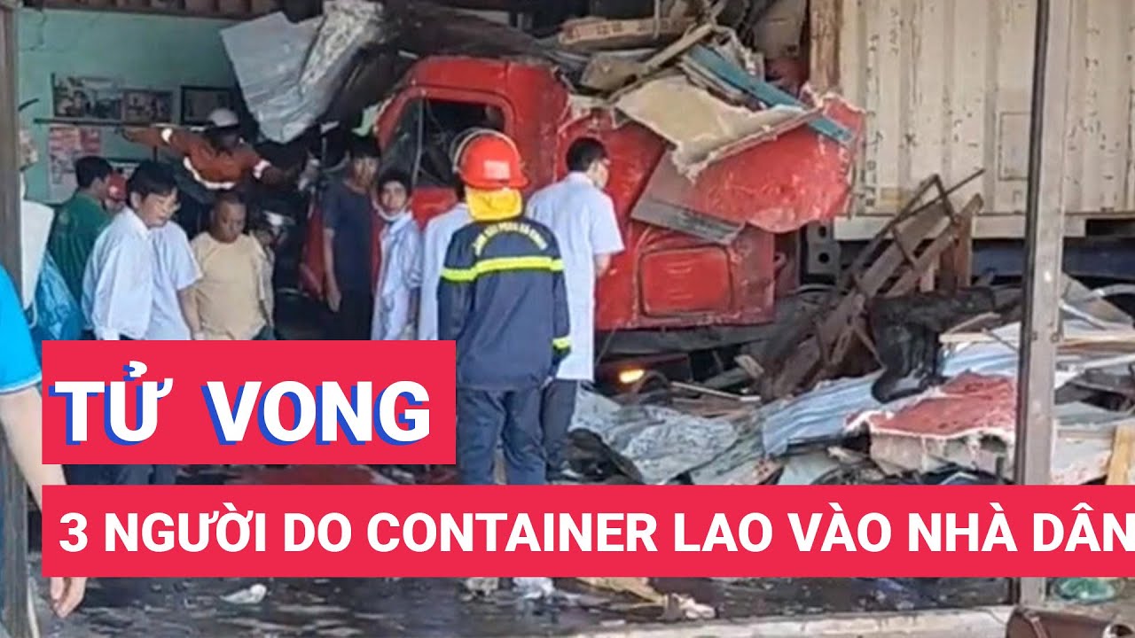 Container lao vào nhà dân khiến ít nhất 3 người chết - YouTube