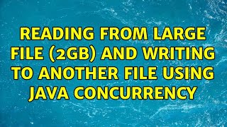Reading from large file (2GB) and writing to another file using Java concurrency