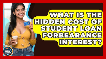 What Is The Hidden Cost Of Student Loan Forbearance Interest? - Student Score Builder