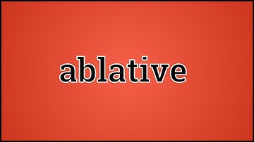 What Ablative Means