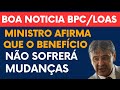 BOA NOTÍCIA BPC / LOAS: MINISTRO AFIRMA QUE NÃO TERÁ MUDANÇAS