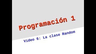 Programación 1 - Vídeo 6: La clase Random