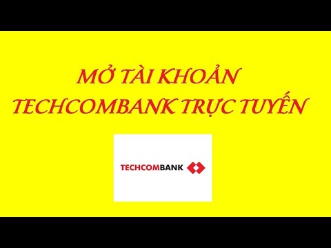 Hướng dẫn mở tài khoản ngân hàng Techcombank trực tuyến ngay tại nhà | Foci