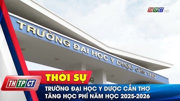 Trường Đại học Y Dược Cần Thơ tăng học phí năm học 2025-2026 | Cần Thơ TV