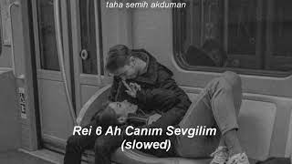 Rei - Ah Canım Sevgilim (slowed)