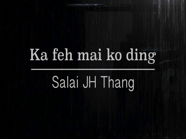 Ka feh mai ko ding- Salai JH Thang (lyrics) class=