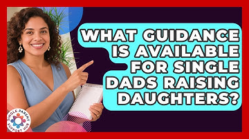 What Guidance Is Available for Single Dads Raising Daughters? | Single Parent Support Hub News