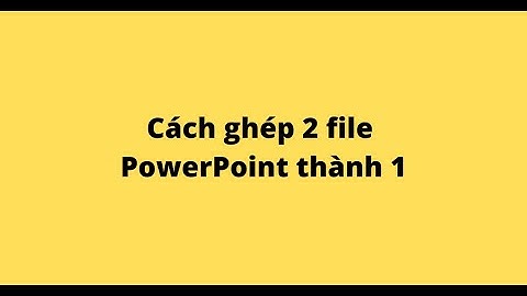 Cách ghép 2 file PowerPoint thành 1