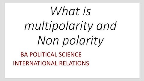what is multipolarity and Non polarity. BA POLITICAL SCIENCE.