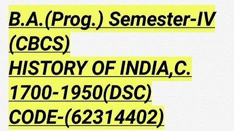 B.A.(Prog.) Semester-IV (CBCS)ISTORY OF INDIA,C.1700-1950(DSC)CODE-(62314402)