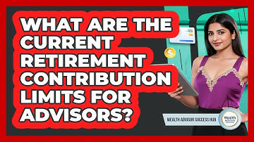What Are The Current Retirement Contribution Limits For Advisors? - Wealth Advisor Success Hub