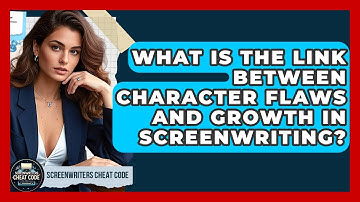 What Is The Link Between Character Flaws And Growth In Screenwriting? - Screenwriter