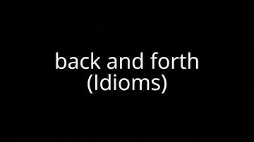 back and forth (Idioms)