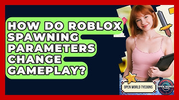 How Do Roblox Spawning Parameters Change Gameplay? - Open World Tycoons