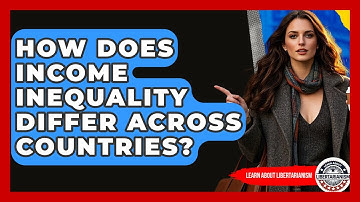 How Does Income Inequality Differ Across Countries? - Learn About Libertarianism