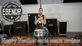 Ebenor snare ( Heavy feather serie ) REVIEW