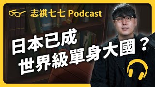 EP 219 原本95%的人都結婚，如今卻成「超單身社會」！單身還會被歧視，日本到底怎麼了？｜志祺七七 Podcast