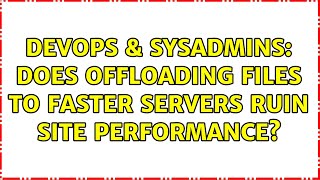Celebrity DevOps & SysAdmins: Does offloading files to faster servers ruin site performance? (2 Solutions!!) Wealth