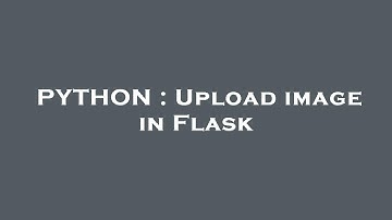 PYTHON : Upload image in Flask
