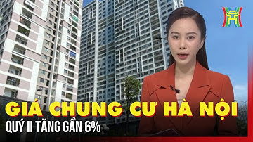 Giá chung cư Hà Nội quý II tăng gần 6% | Tin tức