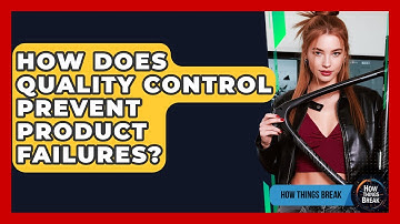 How Does Quality Control Prevent Product Failures? - How Things Break