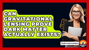Can Gravitational Lensing Prove Dark Matter Actually Exists? - The Documentary Reel