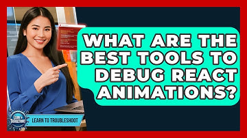 What Are The Best Tools To Debug React Animations? - Learn To Troubleshoot