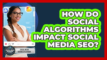 How Do Social Algorithms Impact Social Media SEO? - Social Media Business Playbook