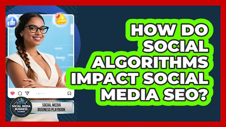 How Do Social Algorithms Impact Social Media SEO? - Social Media Business Playbook
