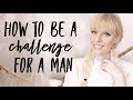 How To Be A Challenge For a Man?