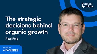 STRATEGIC DECISIONS BEHIND ORGANIC GROWTH | With Paul Felix | The Business Spotlight