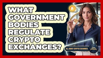 What Government Bodies Regulate Crypto Exchanges?