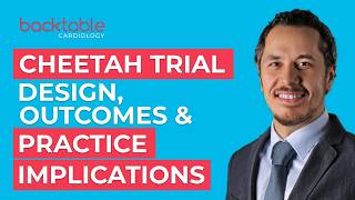 CHEETAH Trial Design, Outcomes & Practice Implications