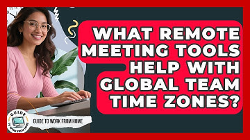 What Remote Meeting Tools Help With Global Team Time Zones? - Guide To Work From Home