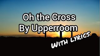 Video thumbnail of "Oh the Cross by Upperroom with lyrics/Christian music/worship"