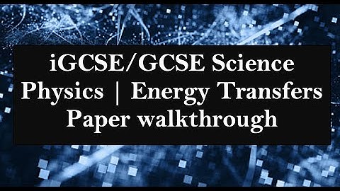 iGCSE/GCSE Physics Energy Transfers Science questions paper walkthrough under 37min | AQA