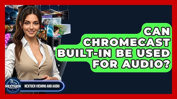 Can Chromecast Built-in Be Used For Audio? - NextGen Viewing and Audio