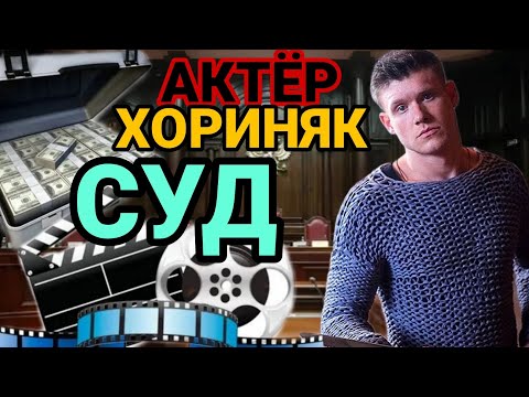 АКТЁР ХОРИНЯК. СУД И 8 МИЛЛИОНОВ. ЧТО ГРОЗИТ