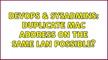 DevOps & SysAdmins: Duplicate MAC address on the same LAN possible? (3 Solutions!!)