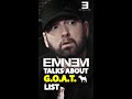 Eminem Talks About The G.O.A.T. List🐐