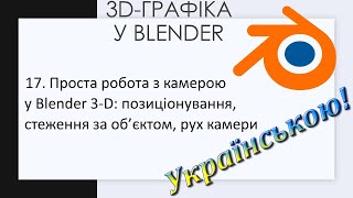 17. Проста робота з камерою у Blender 3-D: позиціонування, стеження за об’єктом, рух камери