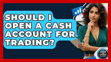 Should I Open A Cash Account For Trading? - Stock and Options Playbook