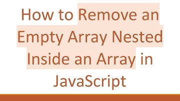 How to Remove an Empty Array Nested Inside an Array in JavaScript