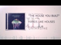 Hands Like Houses - The House You Built